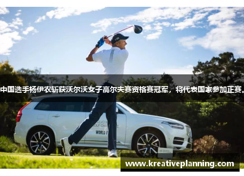 中国选手杨伊农斩获沃尔沃女子高尔夫赛资格赛冠军，将代表国家参加正赛。