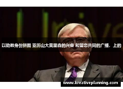 以助教身份拼图 亚历山大莫里森的兴奋 和留恋共同的广播，上的